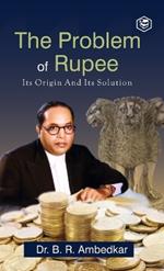 The Problem of the Rupee: Its Origin and Its Solution (Deluxe Hardbound Edition)