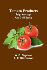 Tomato products: pulp, ketchup, and chili sauce