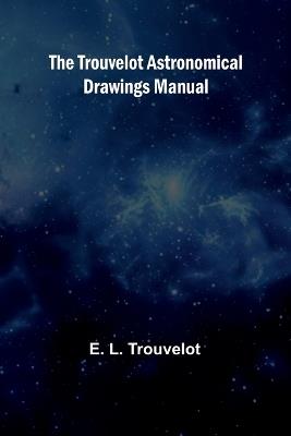 The Trouvelot astronomical drawings manual - E L Trouvelot - cover