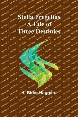 Stella Fregelius: A Tale of Three Destinies - H Rider Haggard - cover