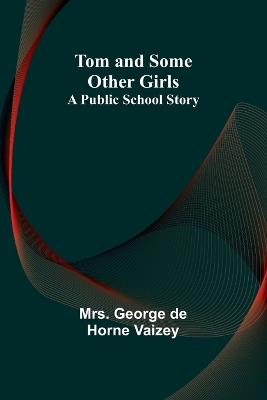 Tom and Some Other Girls: A Public School Story - George de Horne Vaizey - cover
