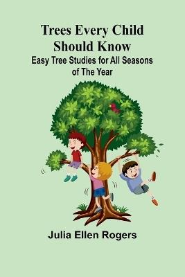 Trees Every Child Should Know: Easy Tree Studies for All Seasons of the Year - Julia Ellen Rogers - cover