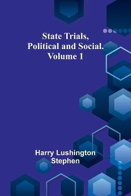 State Trials, Political and Social. Volume 1 - Harry Lushington Stephen - cover