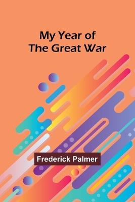My Year of the Great War - Frederick Palmer - cover
