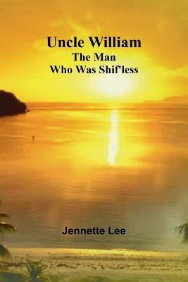 Uncle William: The Man Who Was Shif'less - Jennette Lee - cover