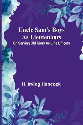 Uncle Sam's Boys as Lieutenants; Or, Serving Old Glory as Line Officers - H Irving Hancock - cover