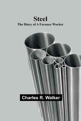 Steel: The Diary of a Furnace Worker - Charles R Walker - cover