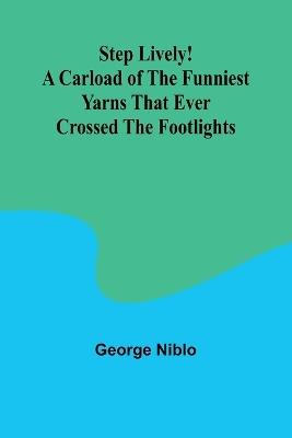 Step Lively! A Carload of the Funniest Yarns that Ever Crossed the Footlights - George Niblo - cover