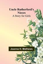 Uncle Rutherford's Nieces: A Story for Girls
