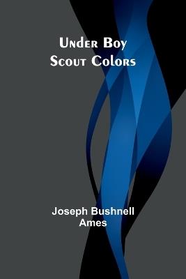Under Boy Scout Colors - Joseph Bushnell Ames - cover