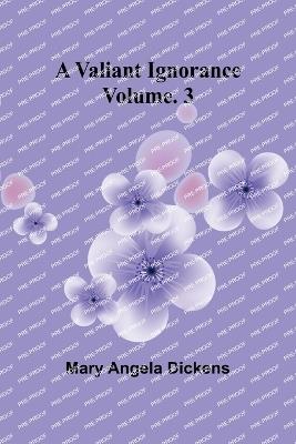 A Valiant Ignorance; Vol. 3 - Mary Angela Dickens - cover