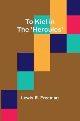 To Kiel in the 'Hercules' - Lewis R Freeman - cover
