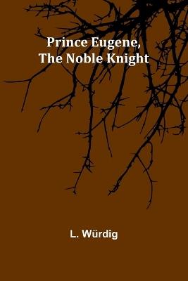 Prince Eugene, the Noble Knight - L Würdig - cover