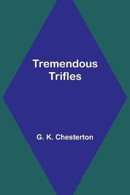 Tremendous Trifles - G K Chesterton - cover