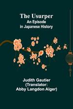 The Usurper: An Episode in Japanese History