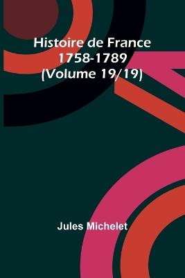 Histoire de France 1758-1789 (Volume 19/19) - Jules Michelet - cover
