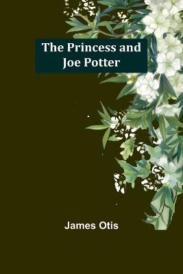 The Princess and Joe Potter - James Otis - cover