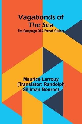 Vagabonds of the sea; The campaign of a French cruiser - Maurice Larrouy - cover