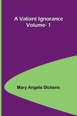A Valiant Ignorance; Vol. 1 - Mary Angela Dickens - cover