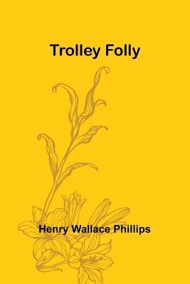 Trolley Folly - Henry Wallace Phillips - cover