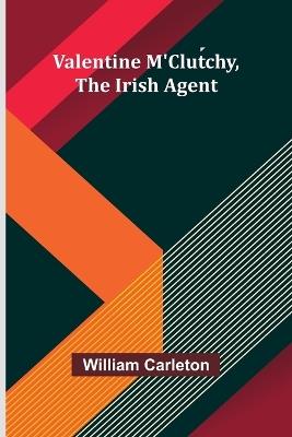 Valentine M'Clutchy, The Irish Agent - William Carleton - cover