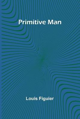 Primitive Man - Louis Figuier - cover