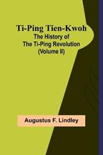 Ti-Ping Tien-Kwoh: The History of the Ti-Ping Revolution (Volume II)