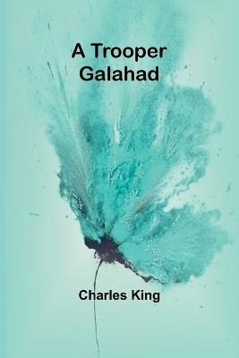 A Trooper Galahad - Charles King - cover