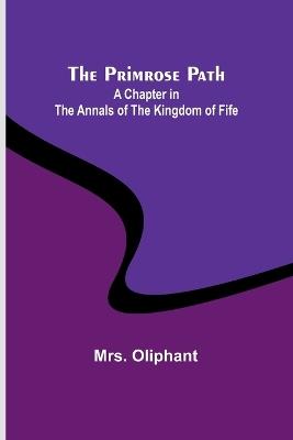 The Primrose Path: A Chapter in the Annals of the Kingdom of Fife - Oliphant - cover