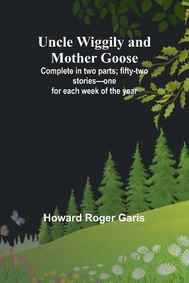 Uncle Wiggily and Mother Goose; Complete in two parts; fifty-two stories-one for each week of the year - Howard Roger Garis - cover