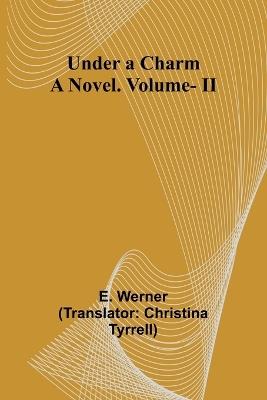 Under a Charm: A Novel. Vol. II - E Werner - cover