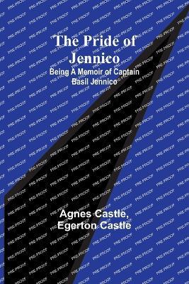The Pride of Jennico: Being a Memoir of Captain Basil Jennico - Agnes Castle,Egerton Castle - cover