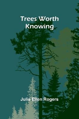 Trees Worth Knowing - Julia Ellen Rogers - cover