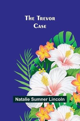 The Trevor case - Natalie Sumner Lincoln - cover