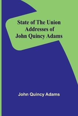 State of the Union Addresses of John Quincy Adams - John Quincy Adams - cover