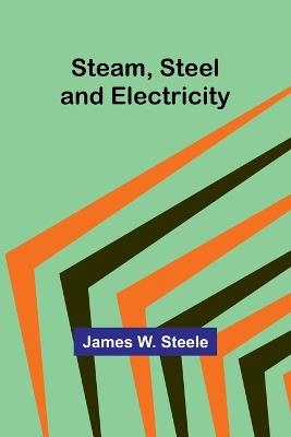 Steam, Steel and Electricity - James W Steele - cover