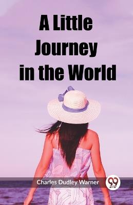 A Little Journey in the World - Charles Dudley Warner - cover