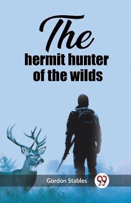 The hermit hunter of the wilds - Gordon Stables - cover