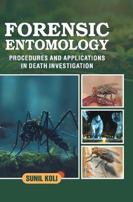 Forensic Entomology - Procedures and Applications in Death Investigation - Sunil Koli - cover