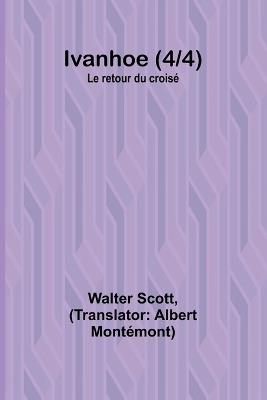 Ivanhoe (4/4); Le retour du crois? - Walter Scott - cover