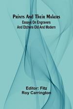 Prints and their makers: essays on engravers and etchers old and modern