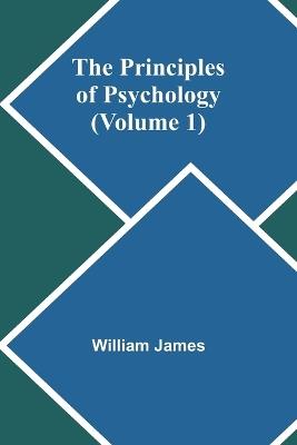The Principles of Psychology (Volume 1) - William James - cover