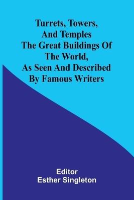 Turrets, towers, and temples The great buildings of the world, as seen and described by famous writers - cover