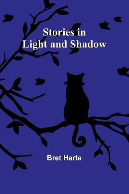 Stories in Light and Shadow - Bret Harte - cover