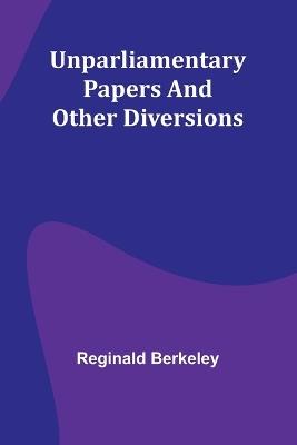 Unparliamentary papers and other diversions - Reginald Berkeley - cover
