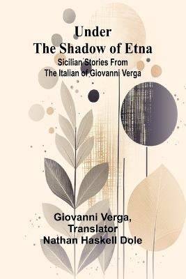 Under the Shadow of Etna: Sicilian Stories from the Italian of Giovanni Verga - Giovanni Verga - cover