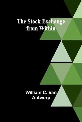 The Stock Exchange from Within - William C Van Antwerp - cover