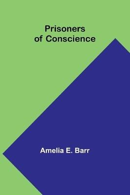 Prisoners of Conscience - Amelia E Barr - cover