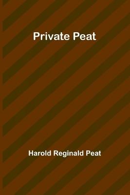 Private Peat - Harold Reginald Peat - cover
