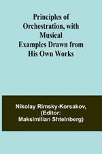 Principles of Orchestration, with Musical Examples Drawn from His Own Works